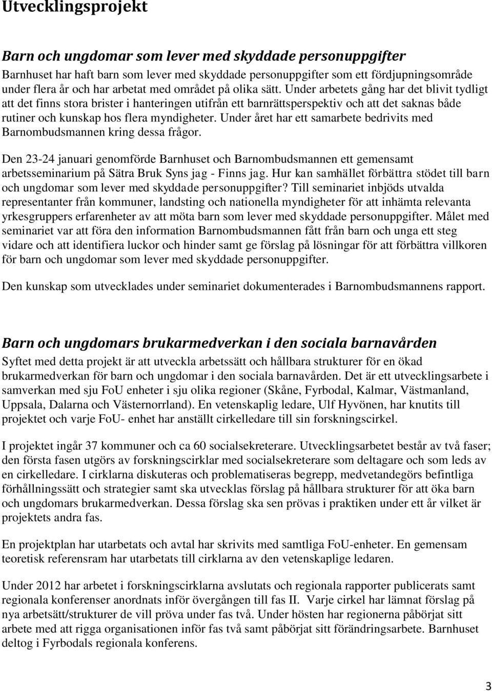 Under arbetets gång har det blivit tydligt att det finns stora brister i hanteringen utifrån ett barnrättsperspektiv och att det saknas både rutiner och kunskap hos flera myndigheter.