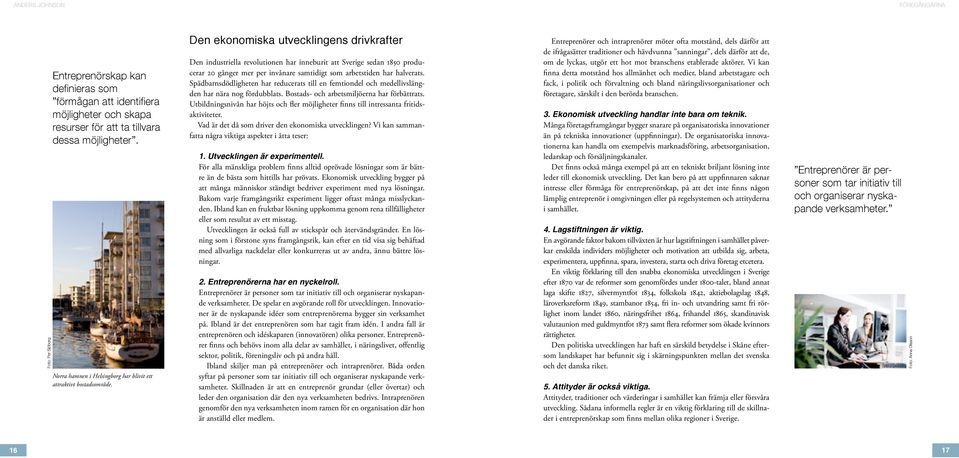 Den ekonomiska utvecklingens drivkrafter Den industriella revolutionen har inneburit att Sverige sedan 1850 producerar 20 gånger mer per invånare samtidigt som arbetstiden har halverats.