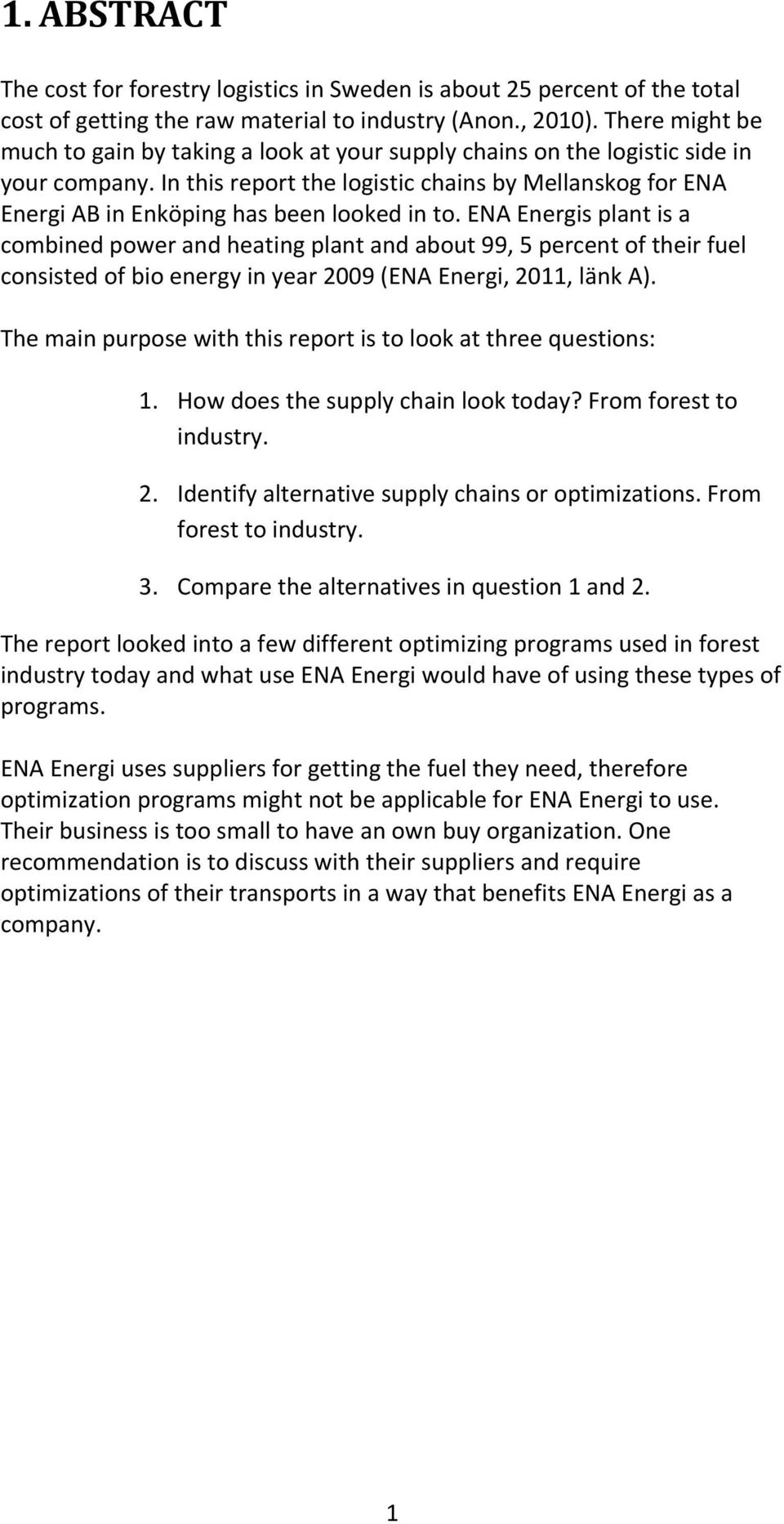 In this report the logistic chains by Mellanskog for ENA Energi AB in Enköping has been looked in to.