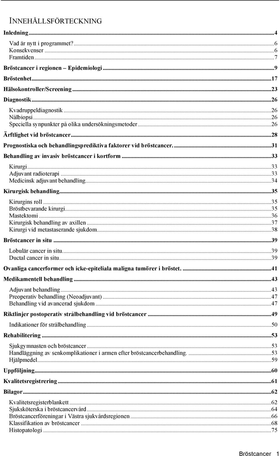 ..31 Behandling av invasiv bröstcancer i kortform...33 Kirurgi...33 Adjuvant radioterapi...33 Medicinsk adjuvant behandling...34 Kirurgisk behandling...35 Kirurgins roll...35 Bröstbevarande kirurgi.