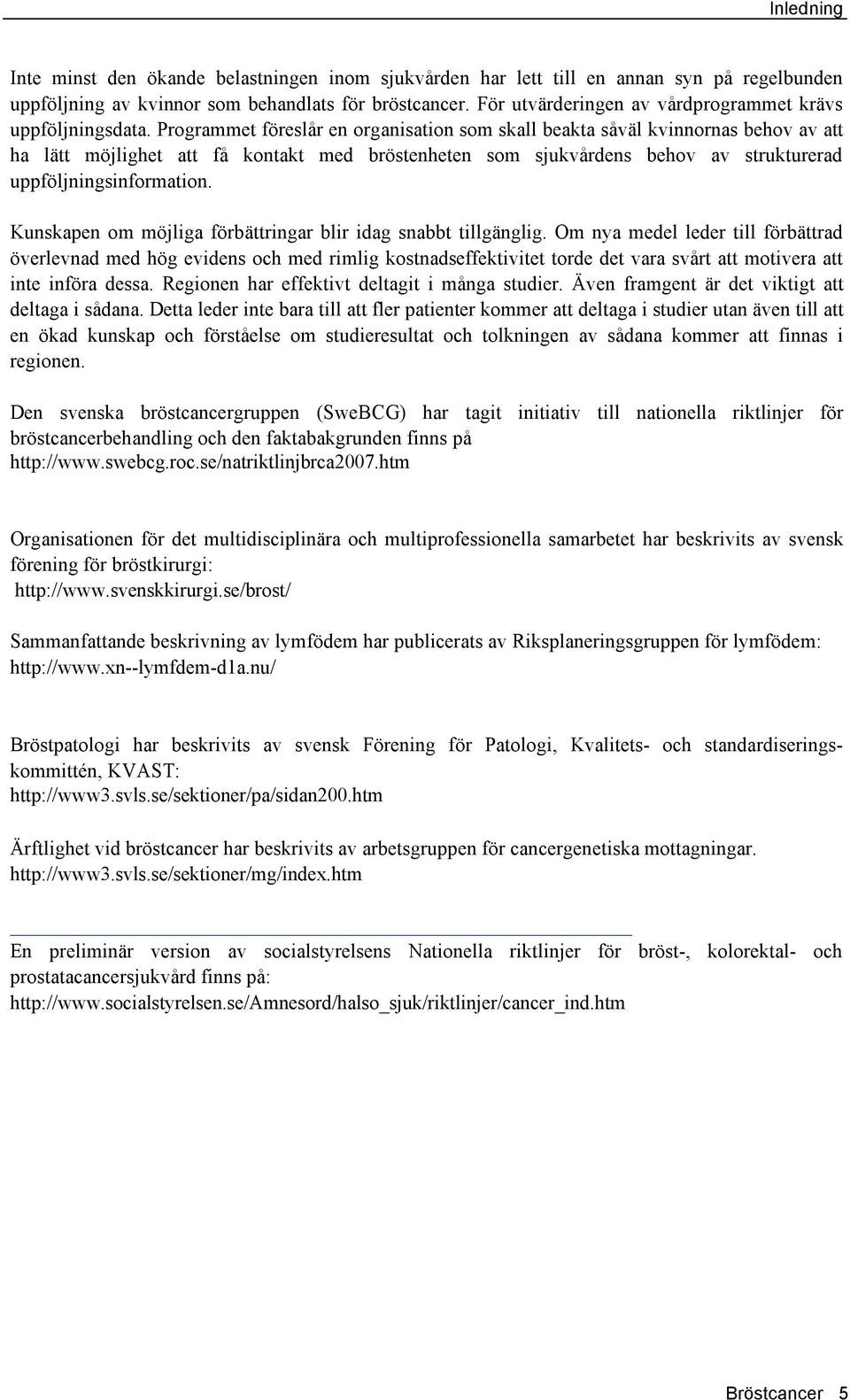 Programmet föreslår en organisation som skall beakta såväl kvinnornas behov av att ha lätt möjlighet att få kontakt med bröstenheten som sjukvårdens behov av strukturerad uppföljningsinformation.