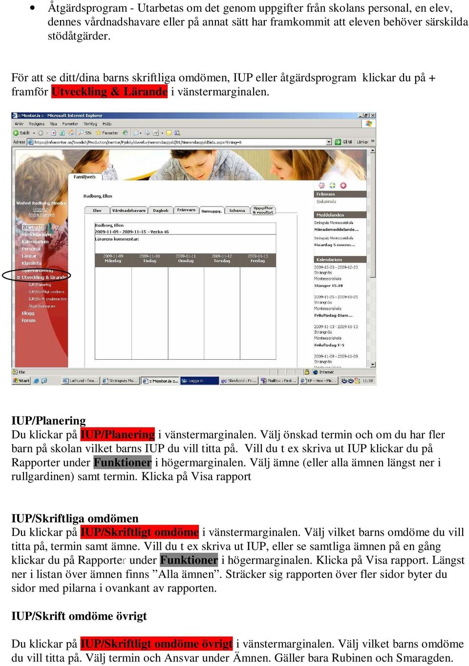 Välj önskad termin och om du har fler barn på skolan vilket barns IUP du vill titta på. Vill du t ex skriva ut IUP klickar du på Rapporter under Funktioner i högermarginalen.