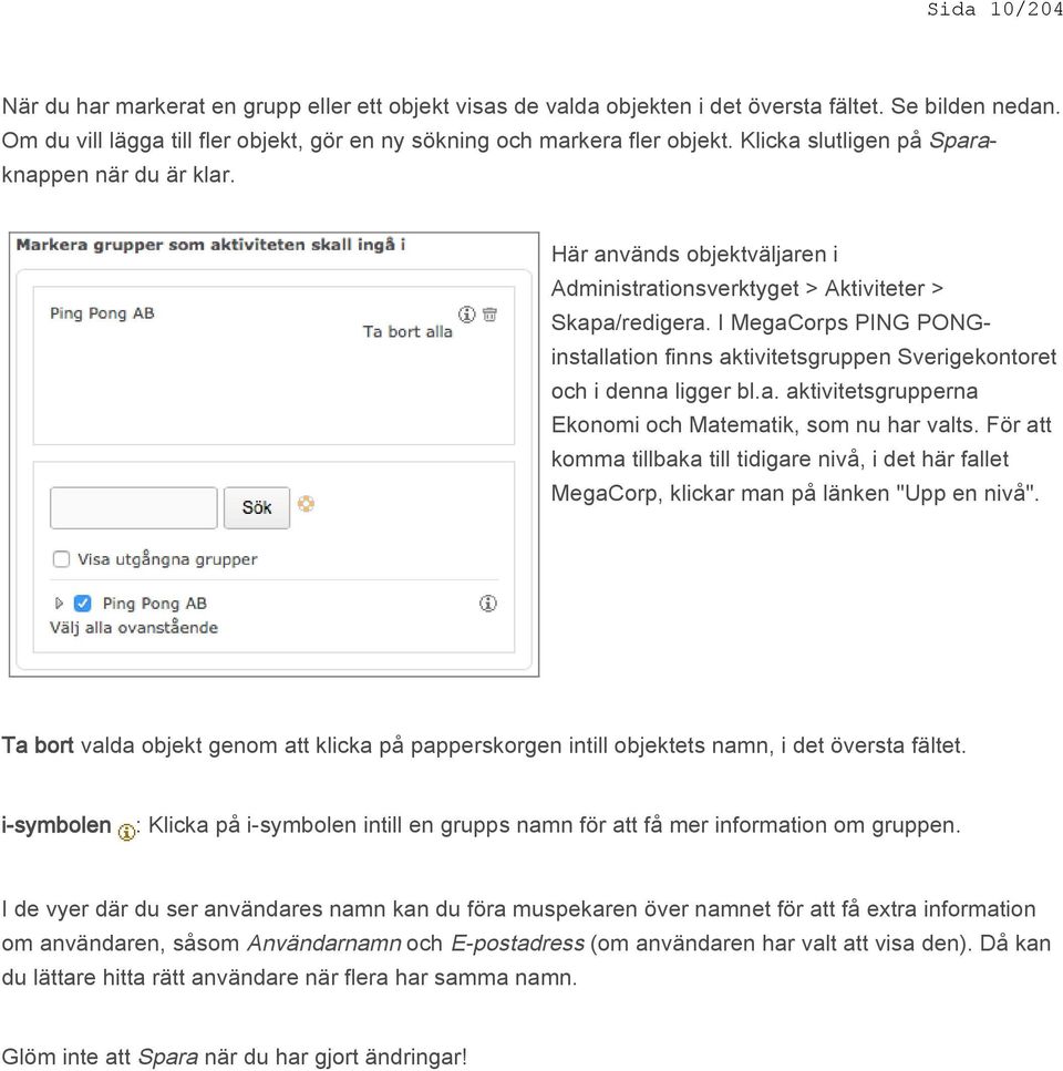 I MegaCorps PING PONGinstallation finns aktivitetsgruppen Sverigekontoret och i denna ligger bl.a. aktivitetsgrupperna Ekonomi och Matematik, som nu har valts.
