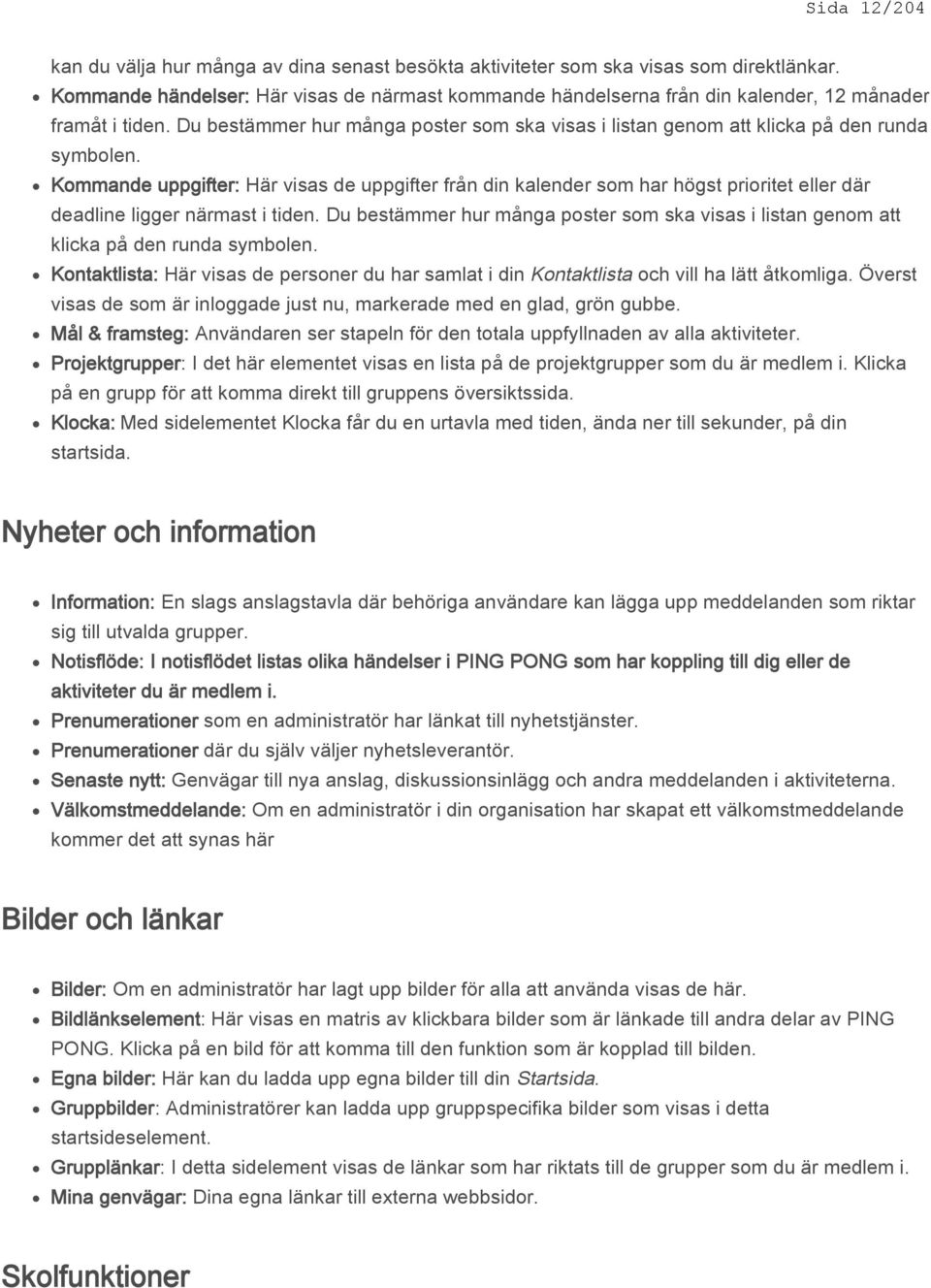 Kommande uppgifter: Här visas de uppgifter från din kalender som har högst prioritet eller där deadline ligger närmast i tiden.