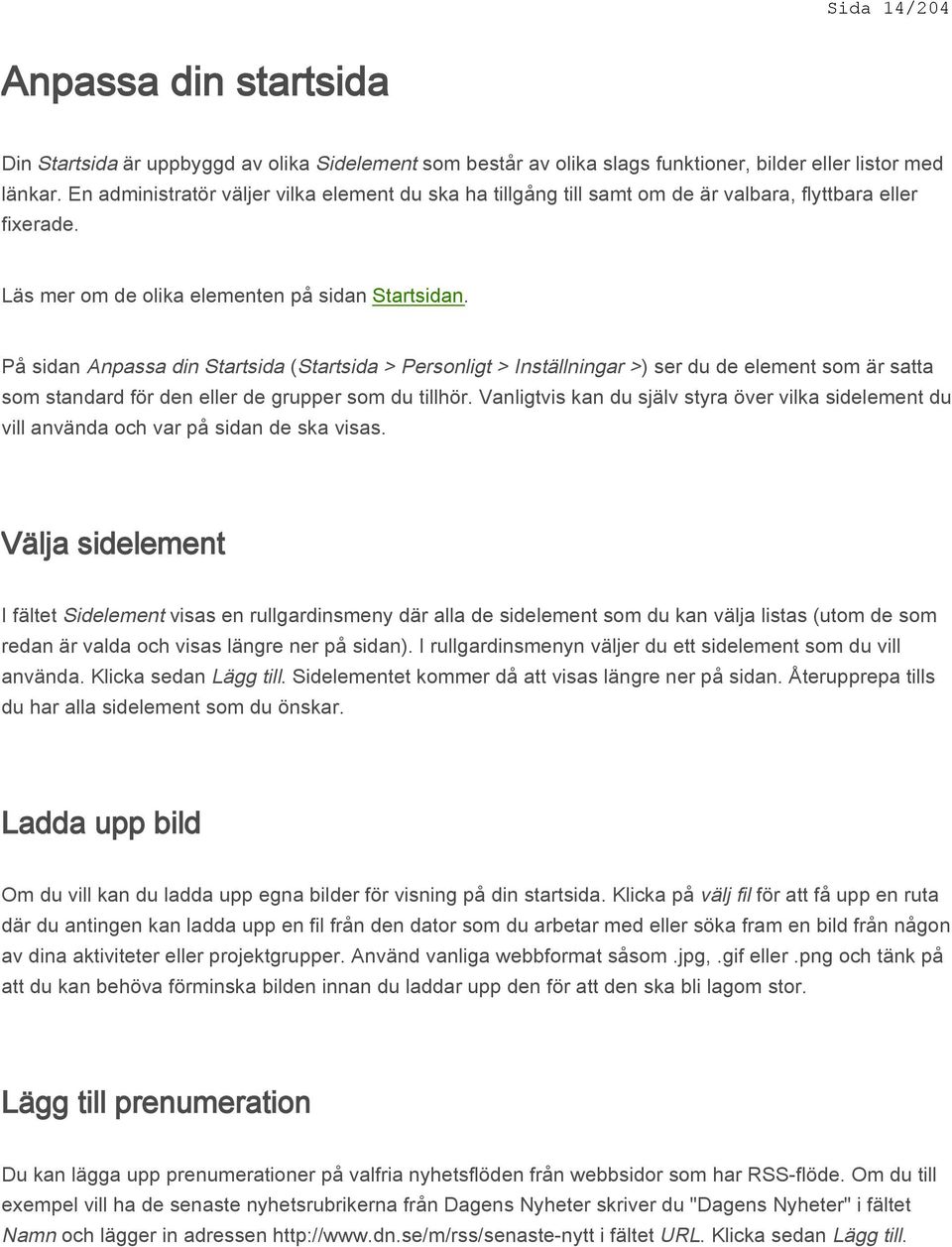 På sidan Anpassa din Startsida (Startsida > Personligt > Inställningar >) ser du de element som är satta som standard för den eller de grupper som du tillhör.