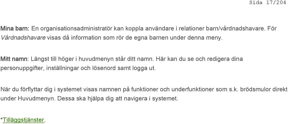 Mitt namn: Längst till höger i huvudmenyn står ditt namn.