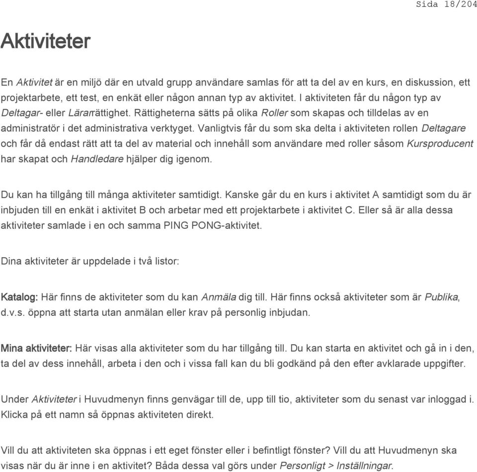 Vanligtvis får du som ska delta i aktiviteten rollen Deltagare och får då endast rätt att ta del av material och innehåll som användare med roller såsom Kursproducent har skapat och Handledare