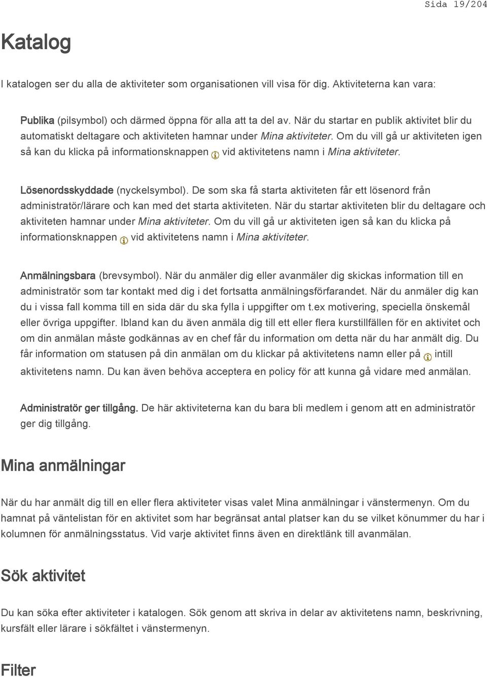 Om du vill gå ur aktiviteten igen så kan du klicka på informationsknappen vid aktivitetens namn i Mina aktiviteter. Lösenordsskyddade (nyckelsymbol).