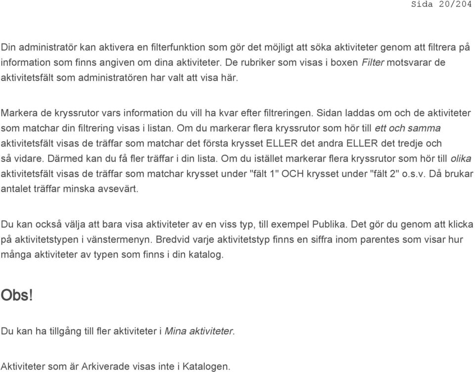 Sidan laddas om och de aktiviteter som matchar din filtrering visas i listan.