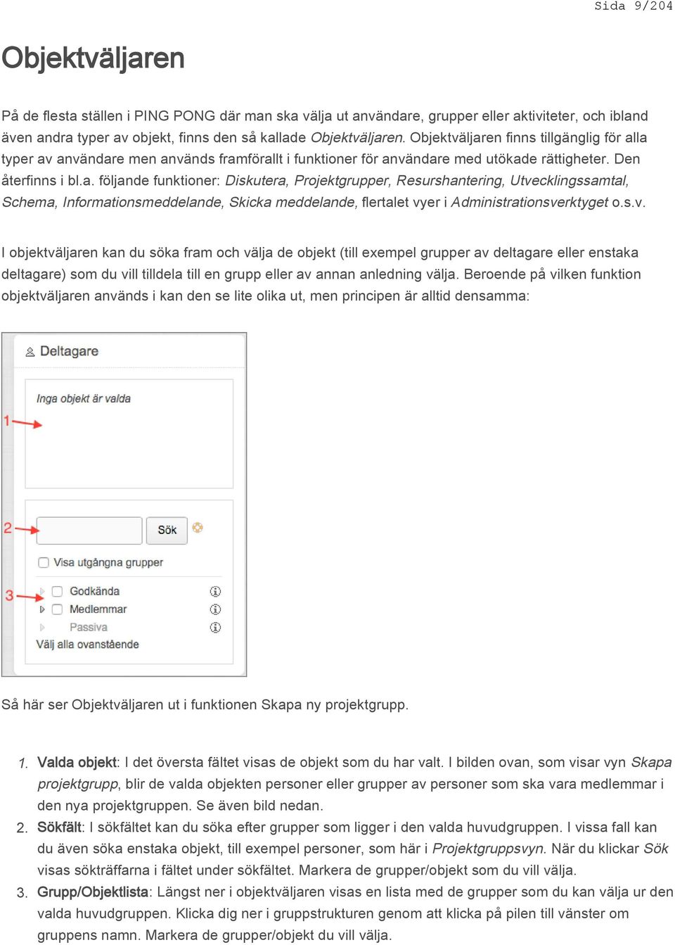 s.v. I objektväljaren kan du söka fram och välja de objekt (till exempel grupper av deltagare eller enstaka deltagare) som du vill tilldela till en grupp eller av annan anledning välja.
