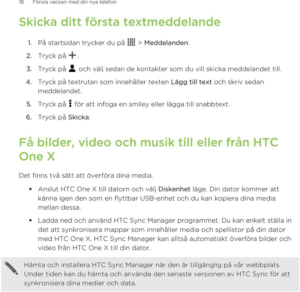 Tryck på för att infoga en smiley eller lägga till snabbtext. 6. Tryck på Skicka. Få bilder, video och musik till eller från HTC One X Det finns två sätt att överföra dina media.