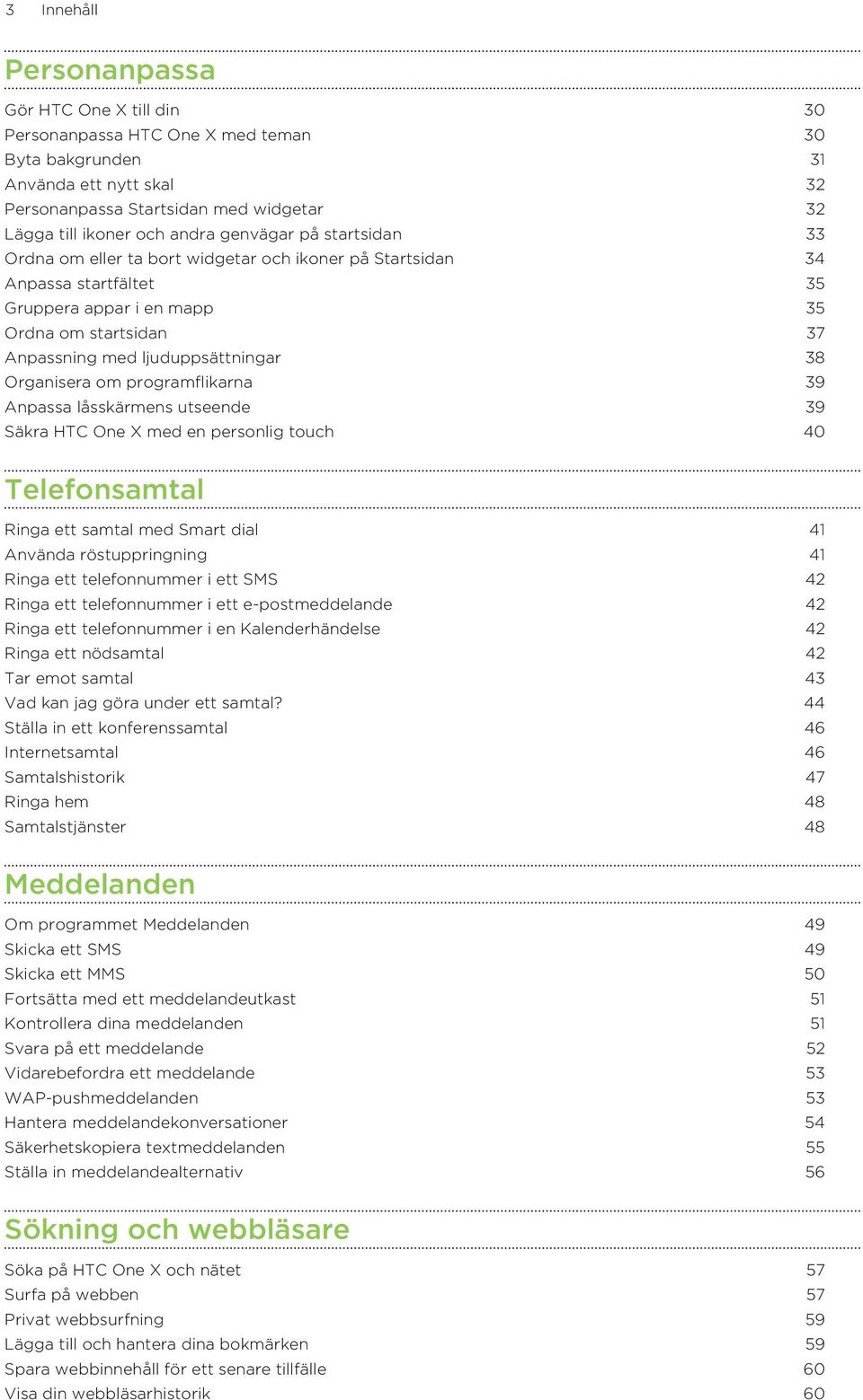 38 Organisera om programflikarna 39 Anpassa låsskärmens utseende 39 Säkra HTC One X med en personlig touch 40 Telefonsamtal Ringa ett samtal med Smart dial 41 Använda röstuppringning 41 Ringa ett