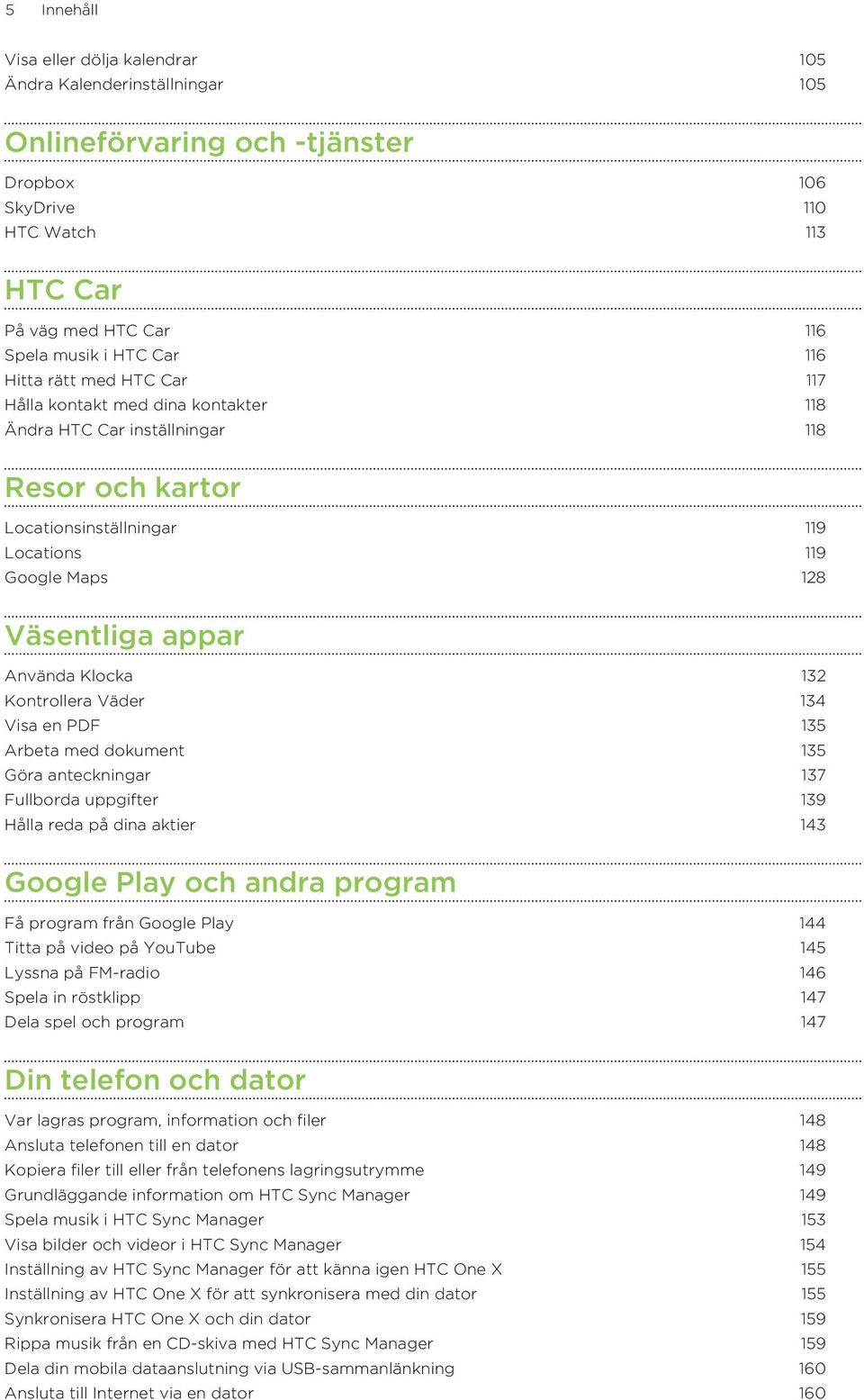 Klocka 132 Kontrollera Väder 134 Visa en PDF 135 Arbeta med dokument 135 Göra anteckningar 137 Fullborda uppgifter 139 Hålla reda på dina aktier 143 Google Play och andra program Få program från