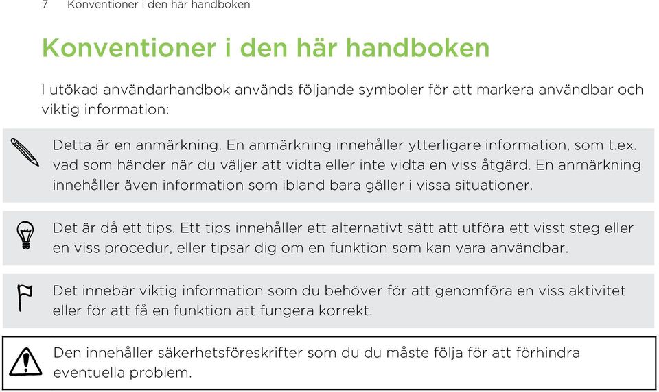 En anmärkning innehåller även information som ibland bara gäller i vissa situationer. Det är då ett tips.