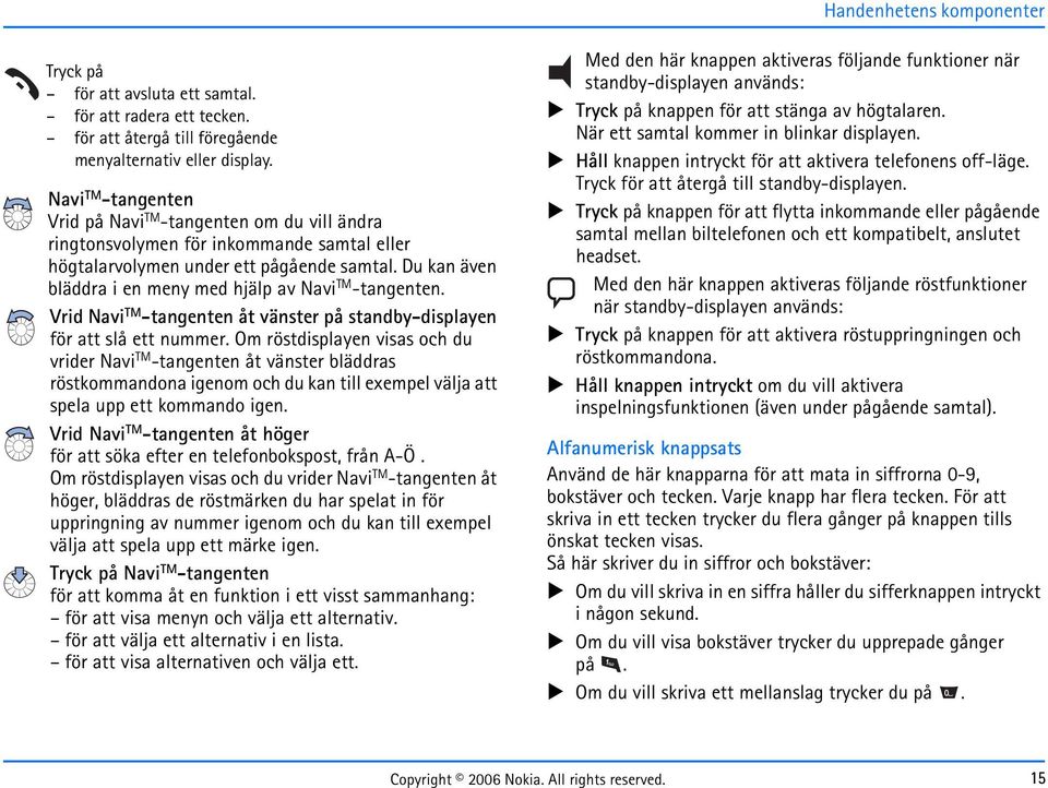 Du kan även bläddra i en meny med hjälp av Navi TM -tangenten. Vrid Navi TM -tangenten åt vänster på standby-displayen för att slå ett nummer.