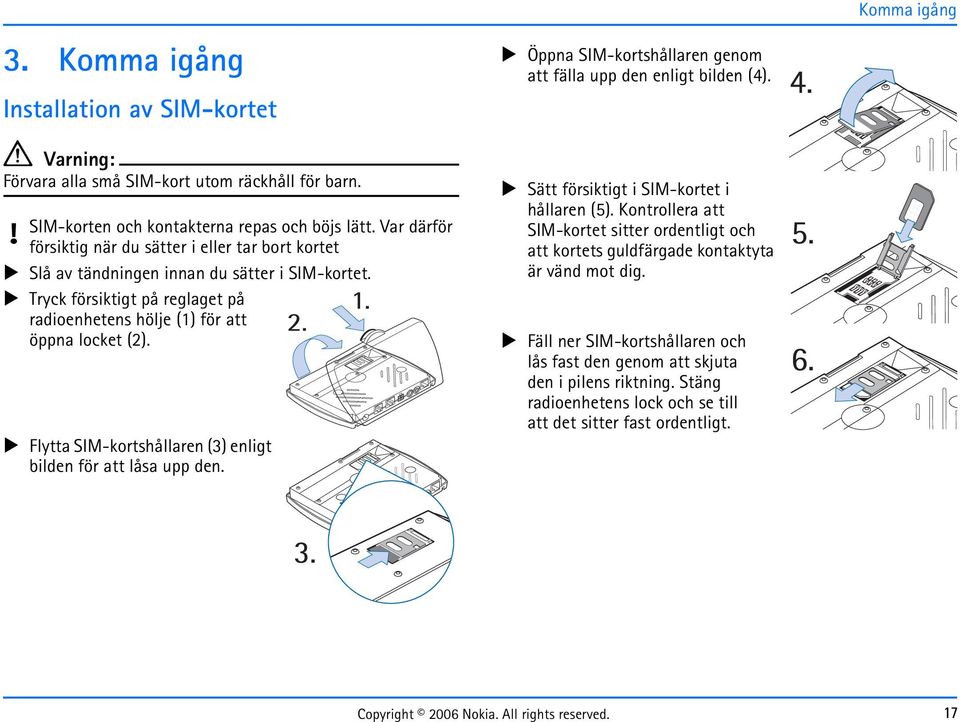 Flytta SIM-kortshållaren (3) enligt bilden för att låsa upp den. Öppna SIM-kortshållaren genom att fälla upp den enligt bilden (4). Sätt försiktigt i SIM-kortet i hållaren (5).