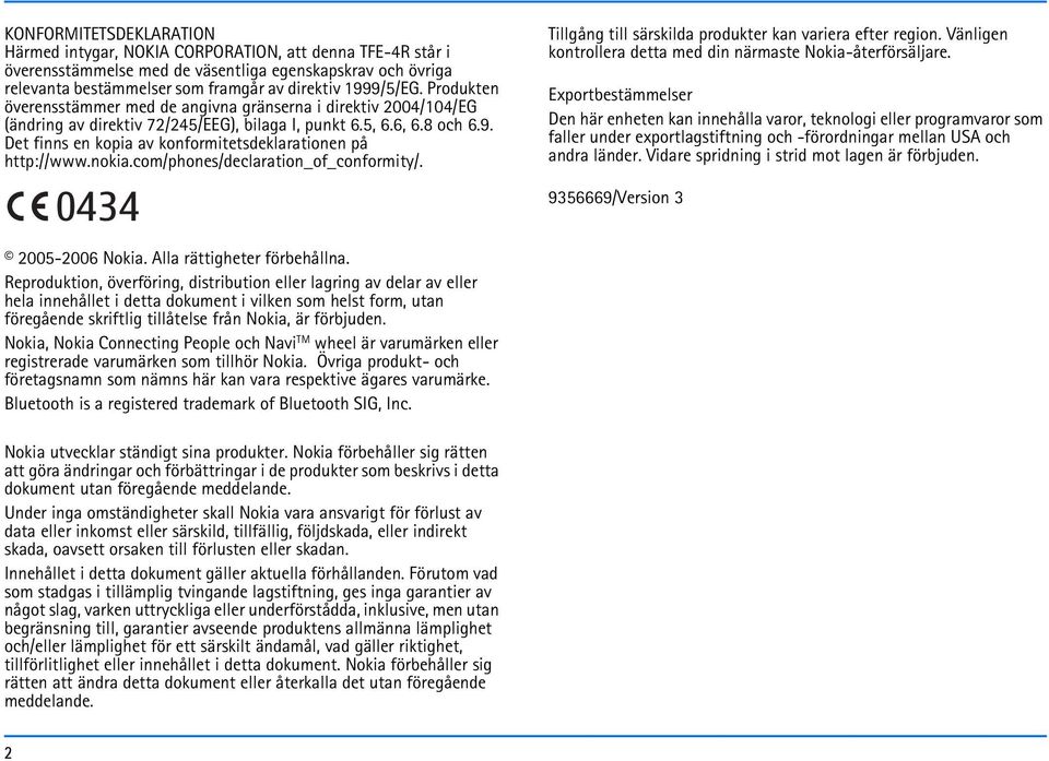 Det finns en kopia av konformitetsdeklarationen på http://www.nokia.com/phones/declaration_of_conformity/. 0434 Tillgång till särskilda produkter kan variera efter region.