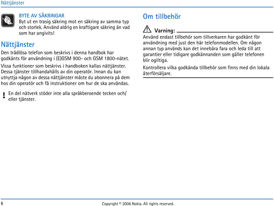 Vissa funktioner som beskrivs i handboken kallas nättjänster. Dessa tjänster tillhandahålls av din operatör.