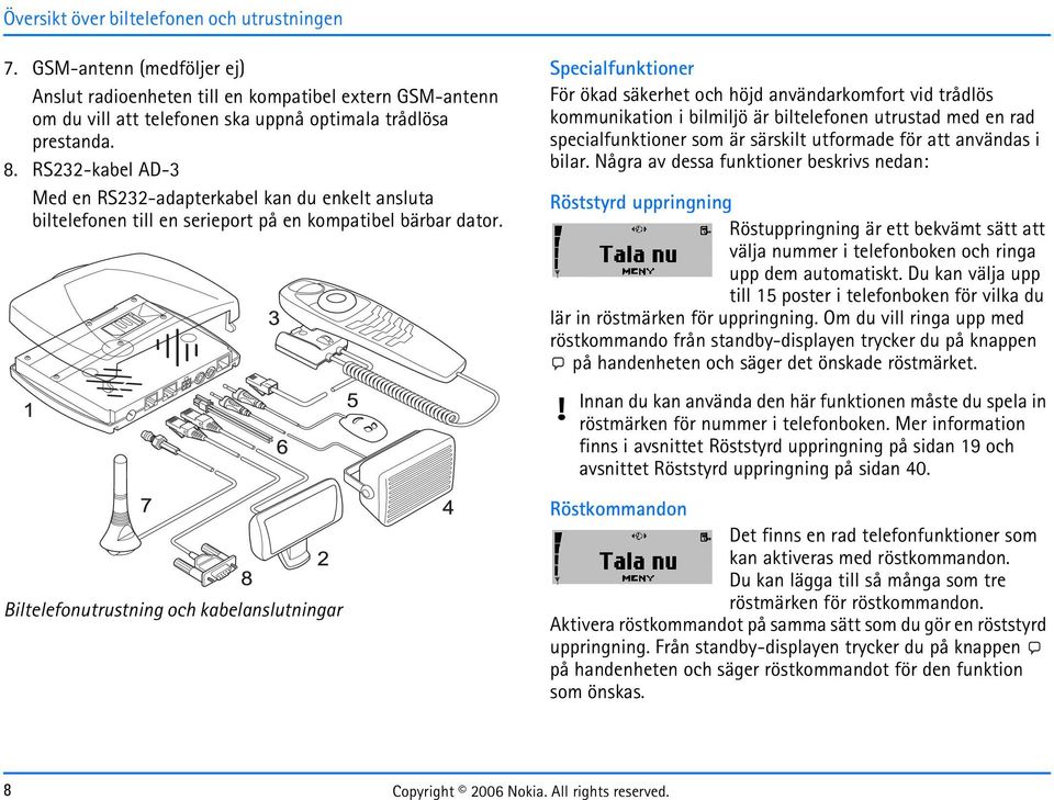 Biltelefonutrustning och kabelanslutningar Specialfunktioner För ökad säkerhet och höjd användarkomfort vid trådlös kommunikation i bilmiljö är biltelefonen utrustad med en rad specialfunktioner som