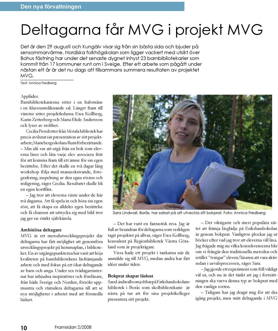 Efter ett arbete som pågått under nästan ett år är det nu dags att tillsammans summera resultaten av projektet MVG. Text: Annica Fredberg Applåder.