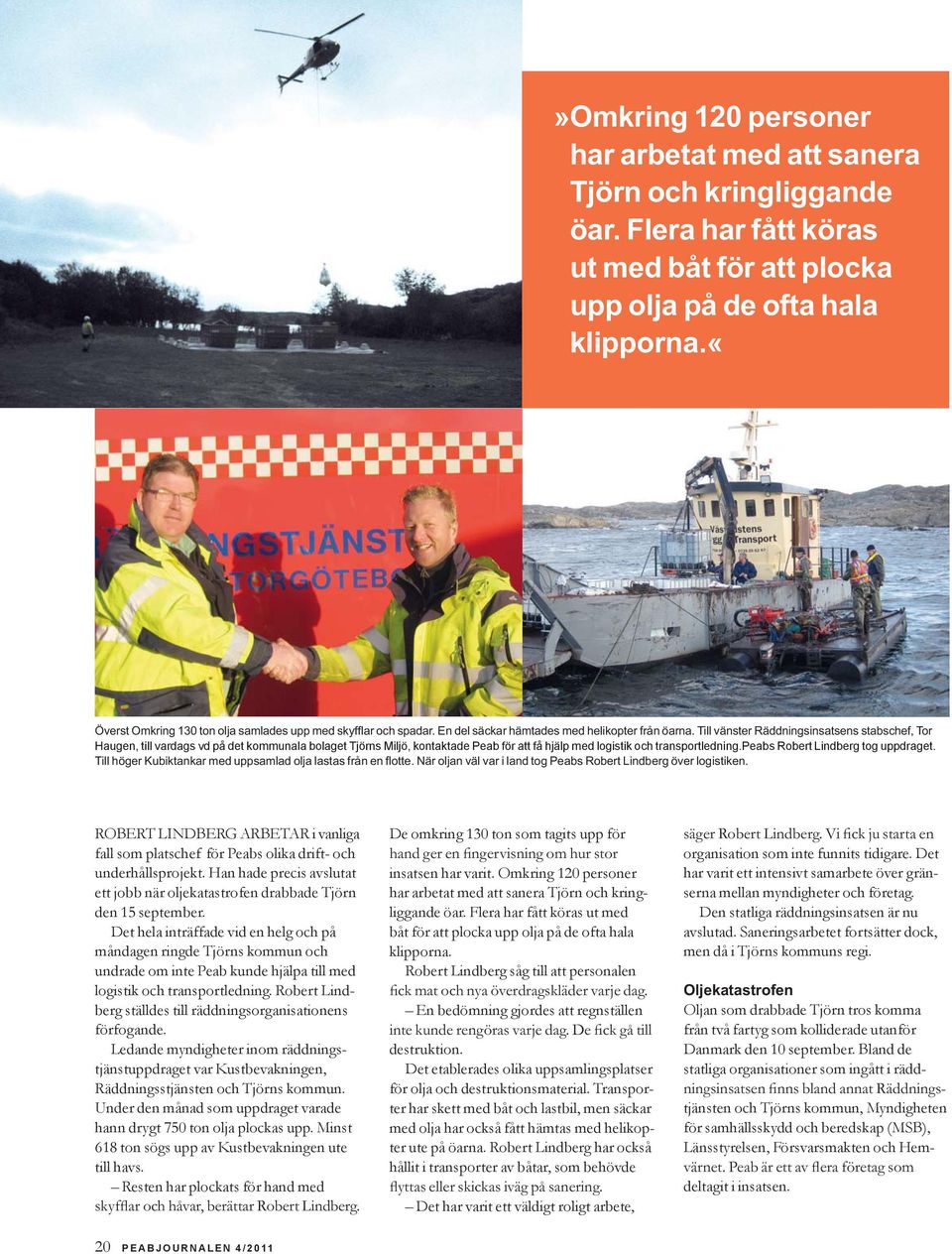 Det hela inträffade vid en helg och på måndagen ringde Tjörns kommun och undrade om inte Peab kunde hjälpa till med logistik och transportledning.