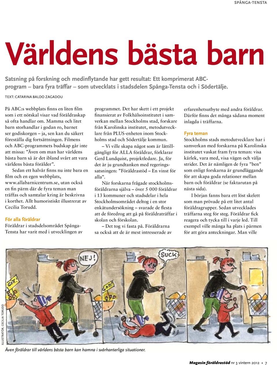 Mamma och litet barn storhandlar i godan ro, barnet ser godiskorgen ja, sen kan du säkert föreställa dig fortsättningen.