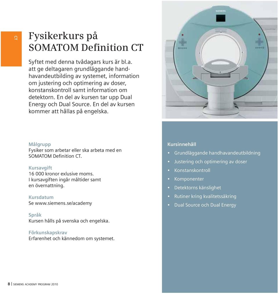 En del av kursen tar upp Dual Energy och Dual Source. En del av kursen kommer att hållas på engelska. Fysiker som arbetar eller ska arbeta med en SOMATOM Definition CT.