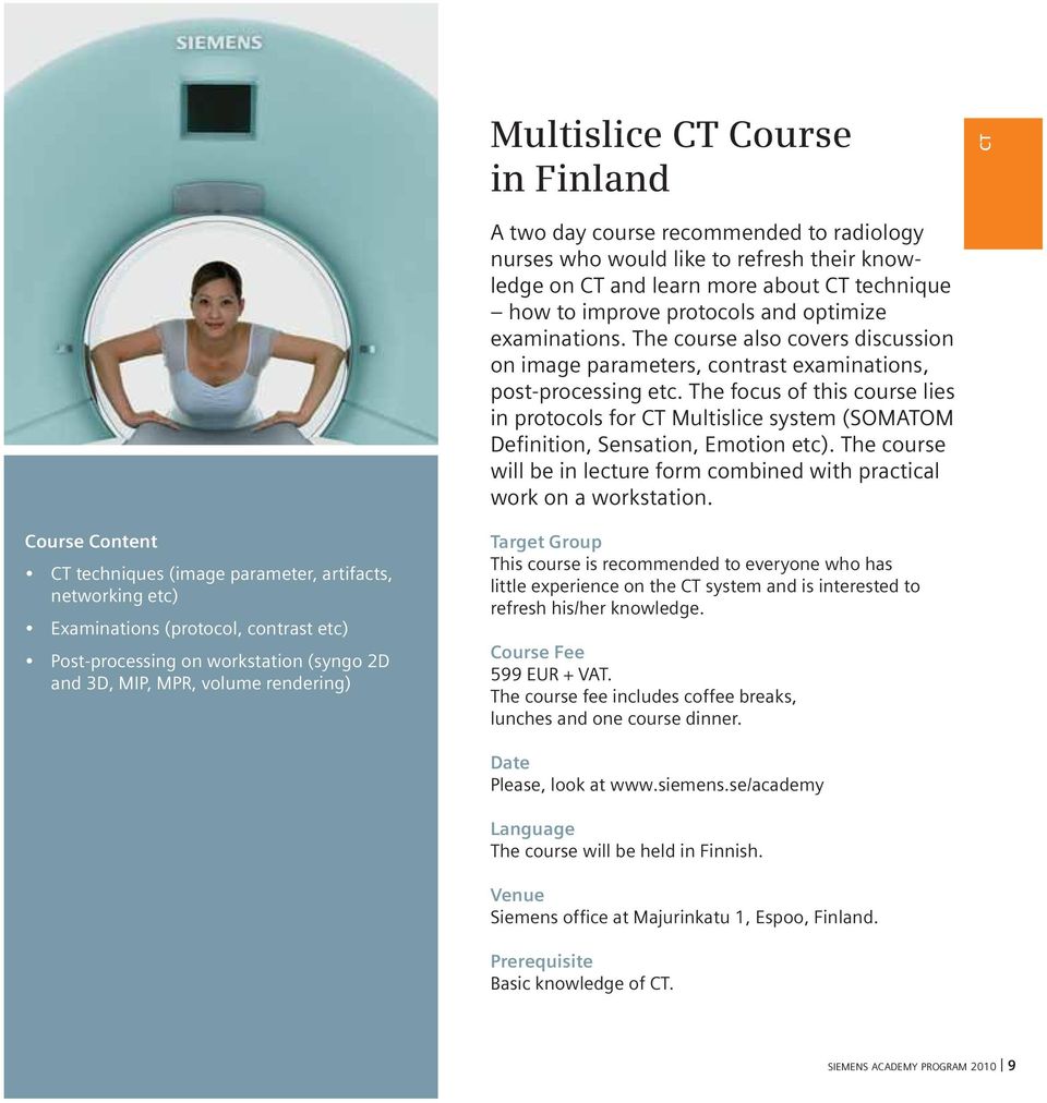 The focus of this course lies in protocols for CT Multislice system (SOMATOM Definition, Sensation, Emotion etc). The course will be in lecture form combined with practical work on a workstation.