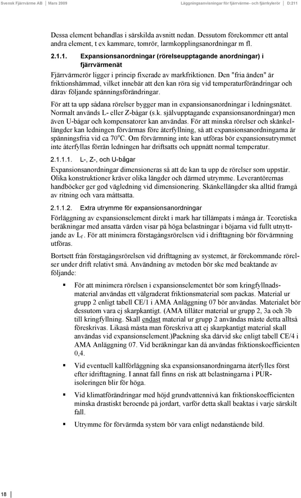 Den "fria änden" är friktionshämmad, vilket innebär att den kan röra sig vid temperaturförändringar och därav följande spänningsförändringar.