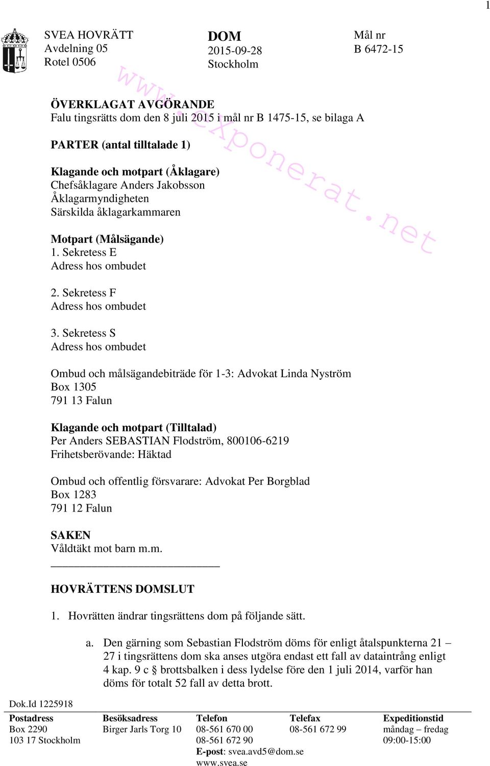 Särskilda åklagarkammaren Motpart (Målsägande) 1. Sekretess E Adress hos ombudet 2. Sekretess F Adress hos ombudet 3.