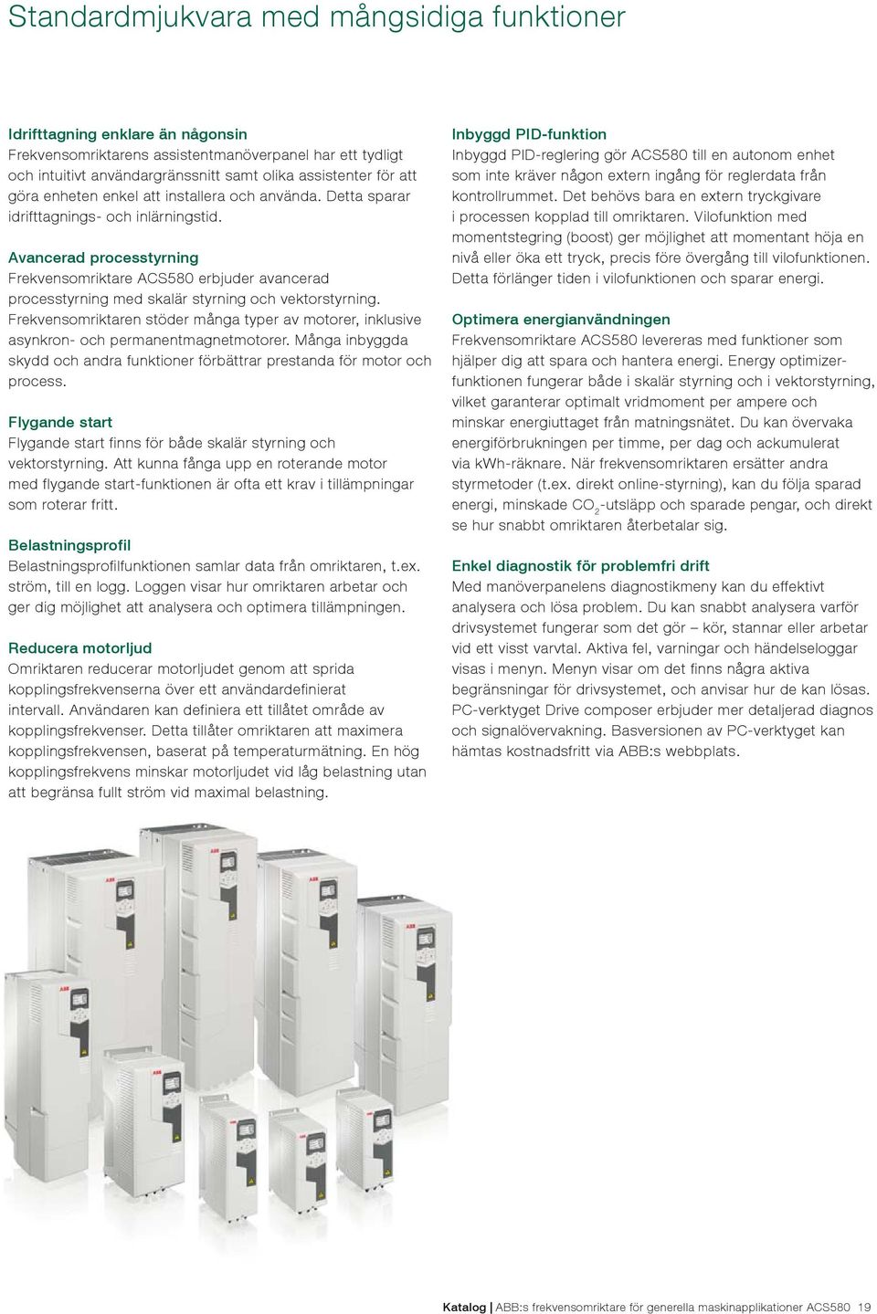 Avancerad processtyrning Frekvensomriktare ACS580 erbjuder avancerad processtyrning med skalär styrning och vektorstyrning.