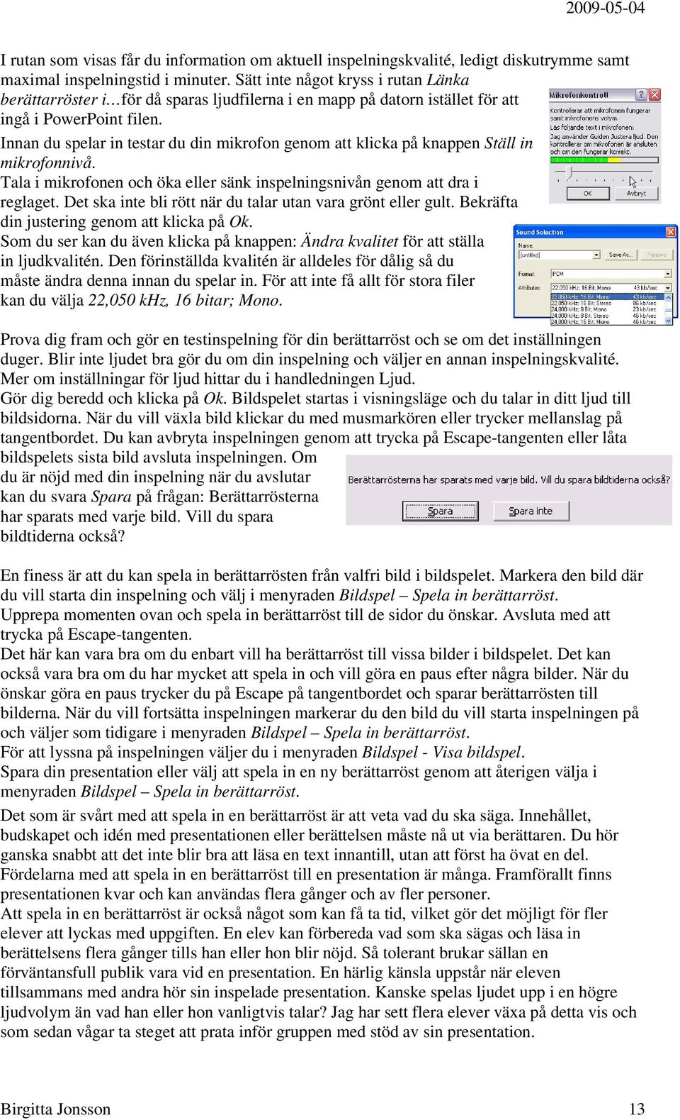 Innan du spelar in testar du din mikrofon genom att klicka på knappen Ställ in mikrofonnivå. Tala i mikrofonen och öka eller sänk inspelningsnivån genom att dra i reglaget.