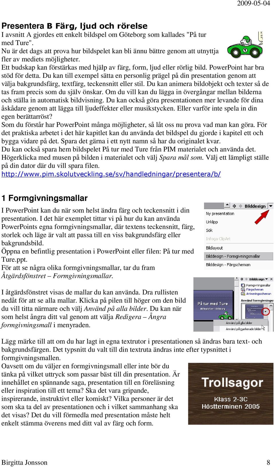 PowerPoint har bra stöd för detta. Du kan till exempel sätta en personlig prägel på din presentation genom att välja bakgrundsfärg, textfärg, teckensnitt eller stil.