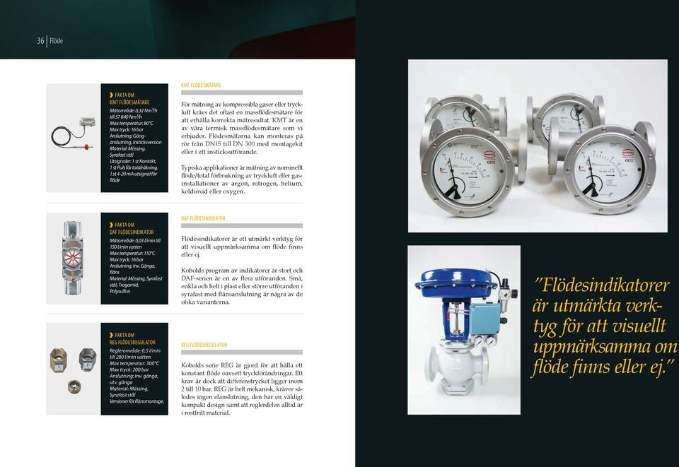 mätresultat. KMT är en av våra termisk massflödesmätare som vi erbjuder. Flödesmätarna kan monteras på rör från DN15 till DN 300 med montagekit eller i ett insticksutförande.