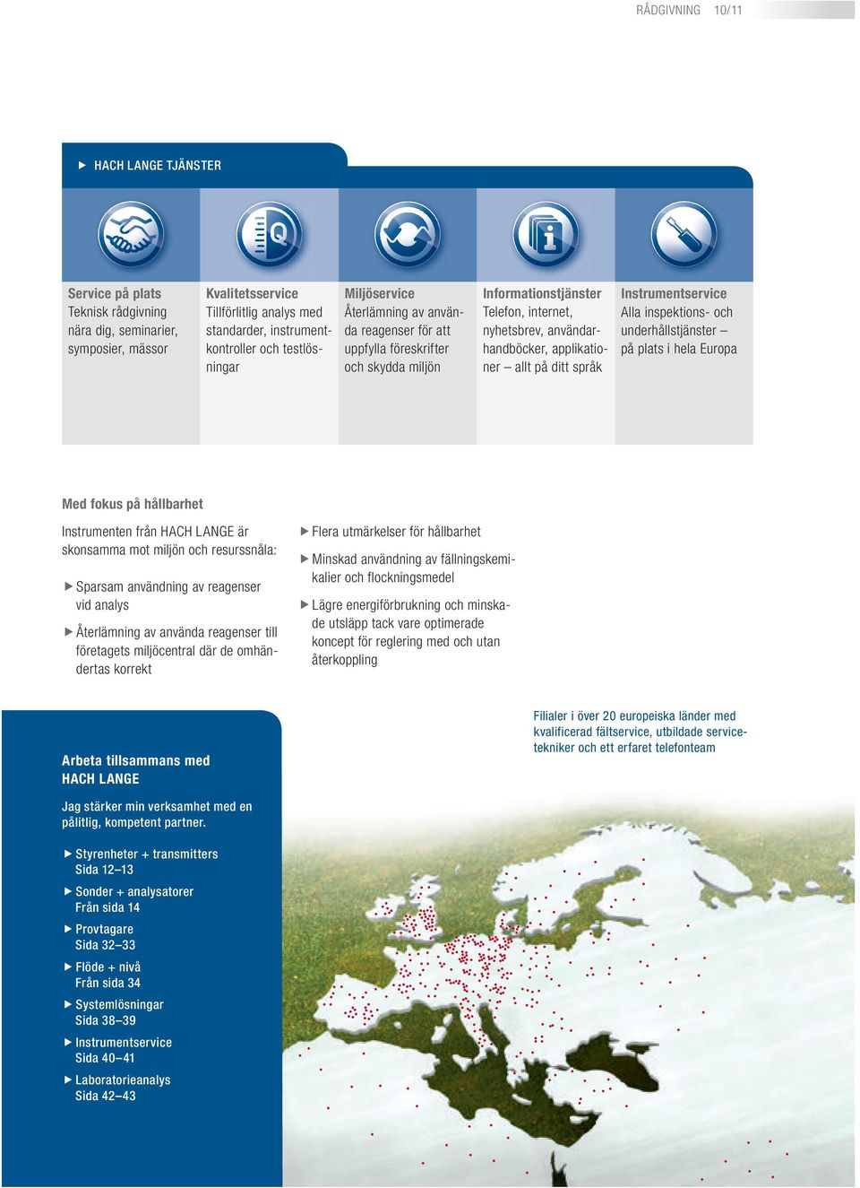 på ditt språk Instrumentservice Alla inspektions- och underhållstjänster på plats i hela Europa Med fokus på hållbarhet Instrumenten från HACH LANGE är skonsamma mot miljön och resurssnåla: Sparsam