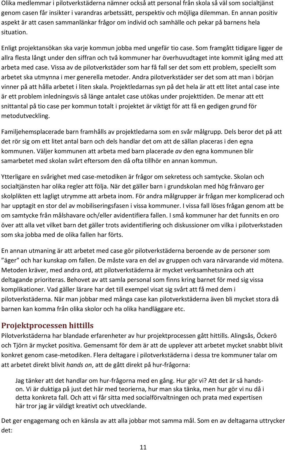 Som framgått tidigare ligger de allra flesta långt under den siffran och två kommuner har överhuvudtaget inte kommit igång med att arbeta med case.