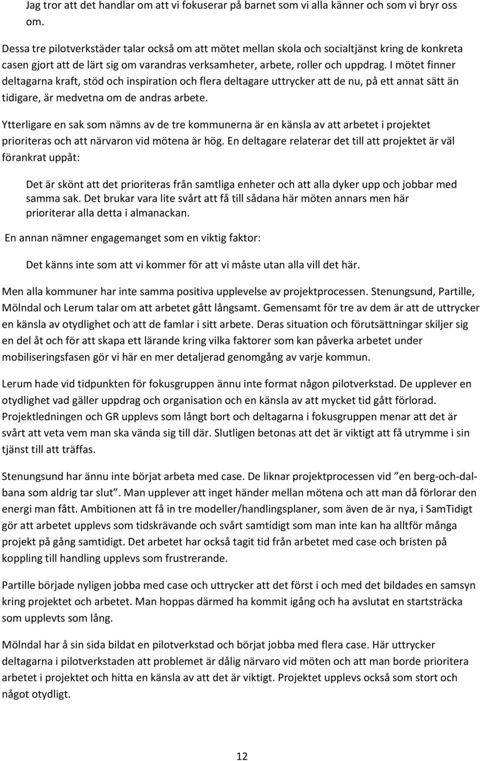 I mötet finner deltagarna kraft, stöd och inspiration och flera deltagare uttrycker att de nu, på ett annat sätt än tidigare, är medvetna om de andras arbete.