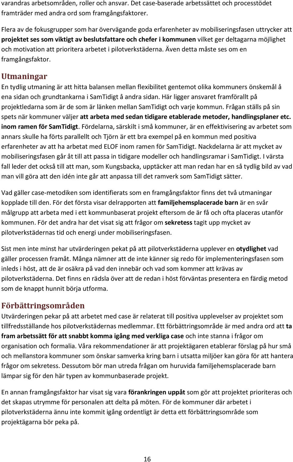 och motivation att prioritera arbetet i pilotverkstäderna. Även detta måste ses om en framgångsfaktor.