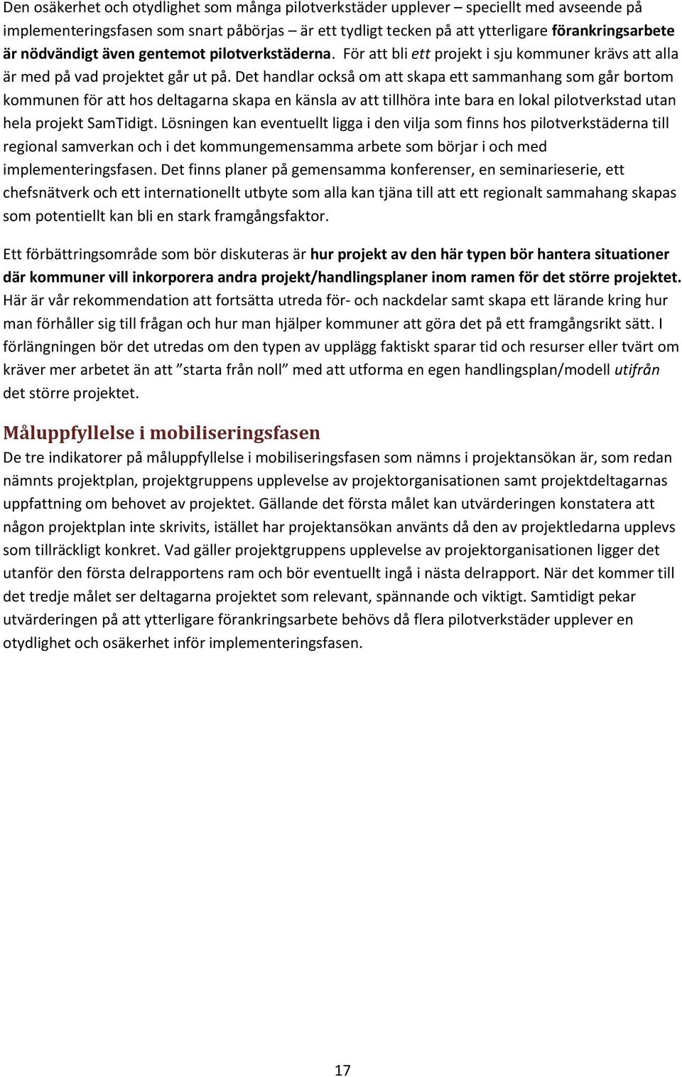Det handlar också om att skapa ett sammanhang som går bortom kommunen för att hos deltagarna skapa en känsla av att tillhöra inte bara en lokal pilotverkstad utan hela projekt SamTidigt.