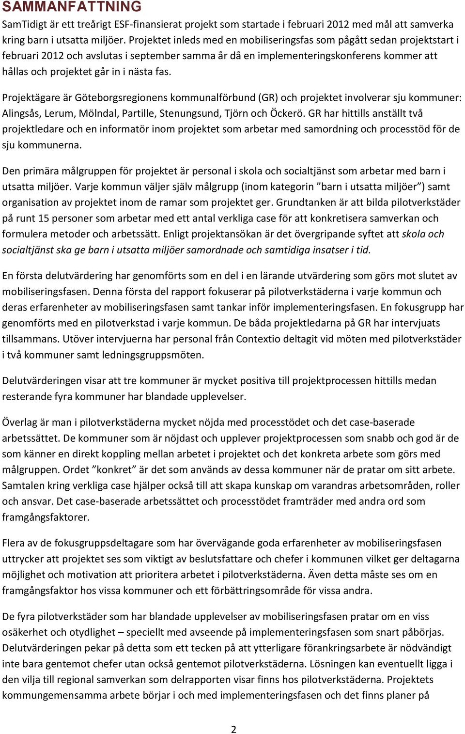 fas. Projektägare är Göteborgsregionens kommunalförbund (GR) och projektet involverar sju kommuner: Alingsås, Lerum, Mölndal, Partille, Stenungsund, Tjörn och Öckerö.