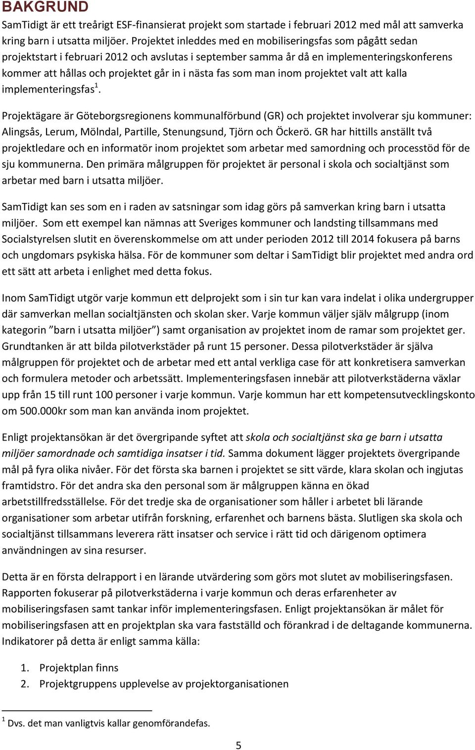 nästa fas som man inom projektet valt att kalla implementeringsfas 1.