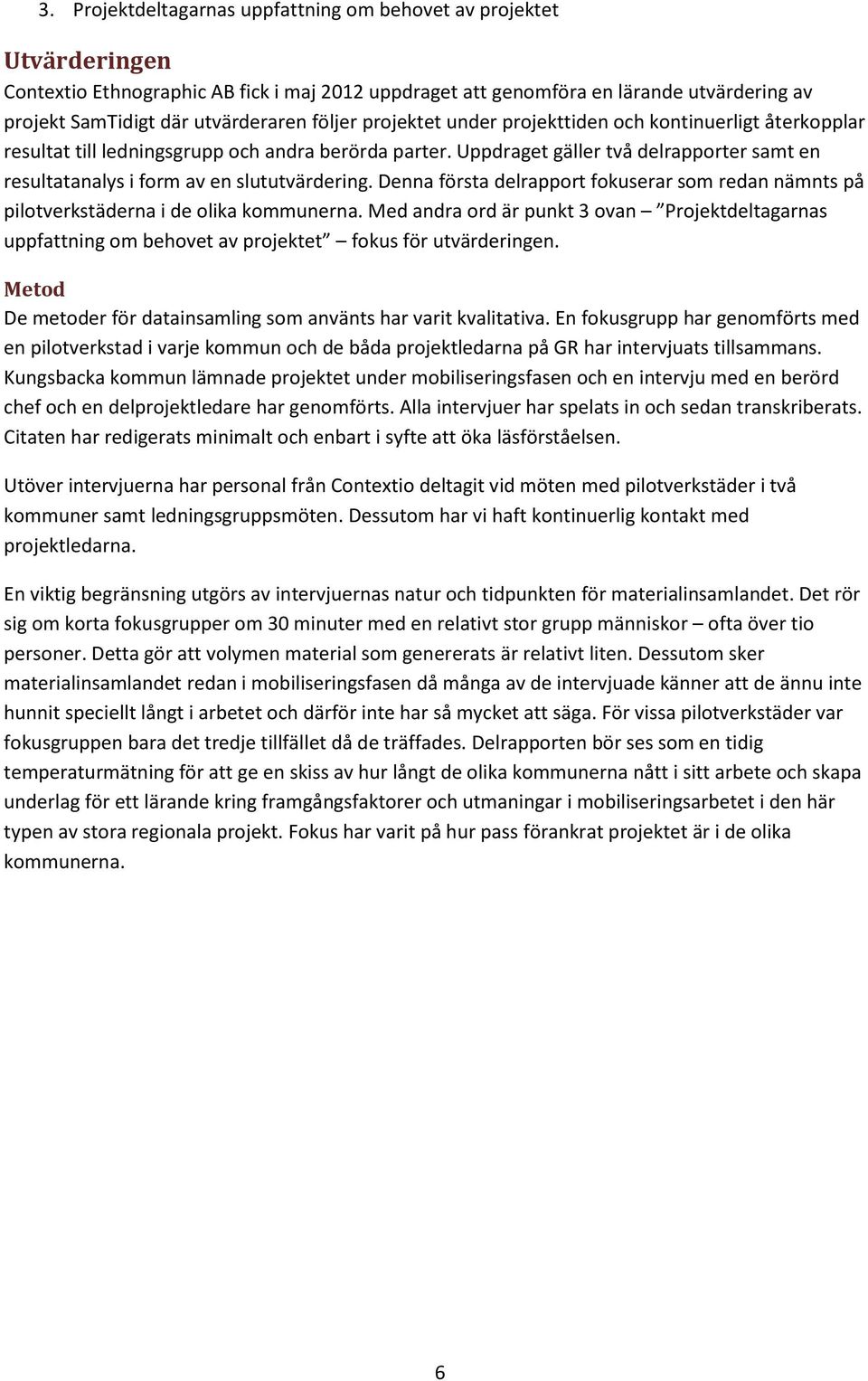 Uppdraget gäller två delrapporter samt en resultatanalys i form av en slututvärdering. Denna första delrapport fokuserar som redan nämnts på pilotverkstäderna i de olika kommunerna.