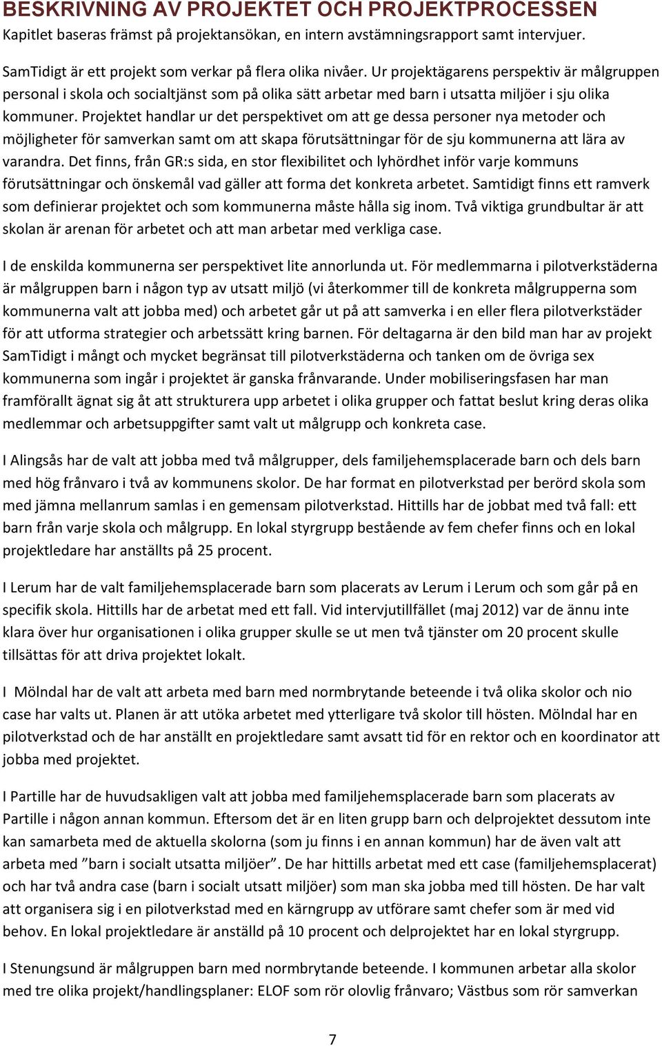 Projektet handlar ur det perspektivet om att ge dessa personer nya metoder och möjligheter för samverkan samt om att skapa förutsättningar för de sju kommunerna att lära av varandra.