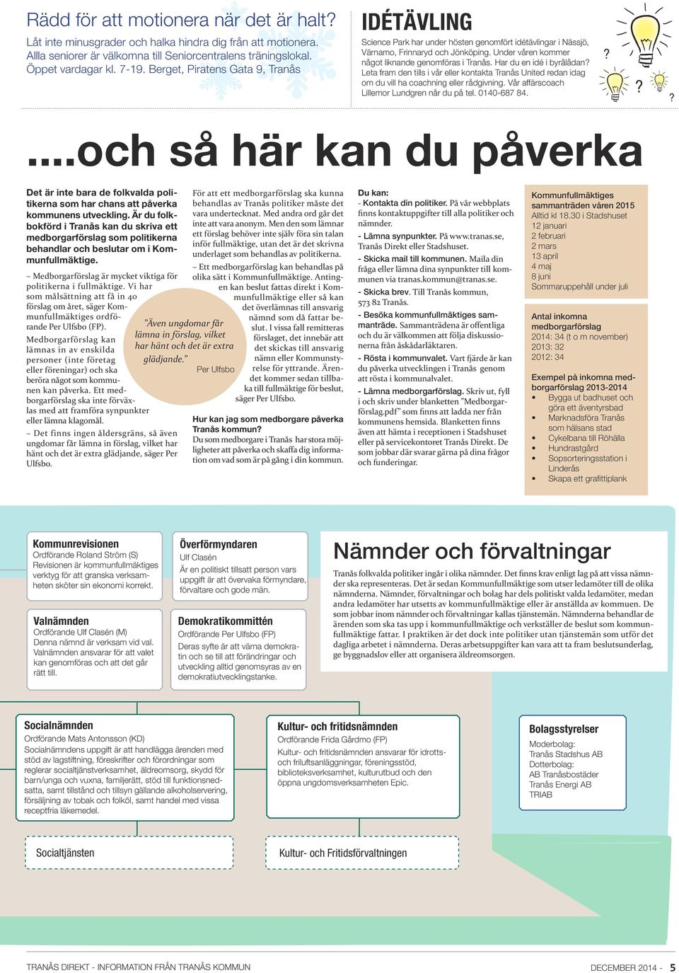 Har du en idé i byrålådan? Leta fram den tills i vår eller kontakta Tranås United redan idag om du vill ha coachning eller rådgivning. Vår affärscoach Lillemor Lundgren når du på tel. 0140-687 84.