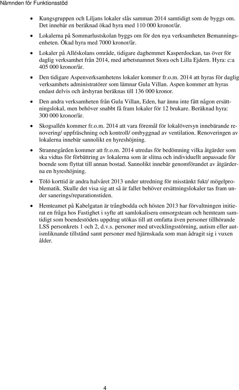 Lokaler på Alléskolans område, tidigare daghemmet Kasperdockan, tas över för daglig verksamhet från 2014, med arbetsnamnet Stora och Lilla Ejdern. Hyra: c:a 405 000 kronor/år.