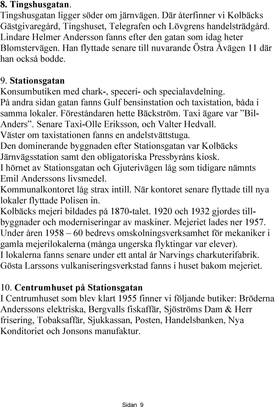 Stationsgatan Konsumbutiken med chark-, speceri- och specialavdelning. På andra sidan gatan fanns Gulf bensinstation och taxistation, båda i samma lokaler. Föreståndaren hette Bäckström.