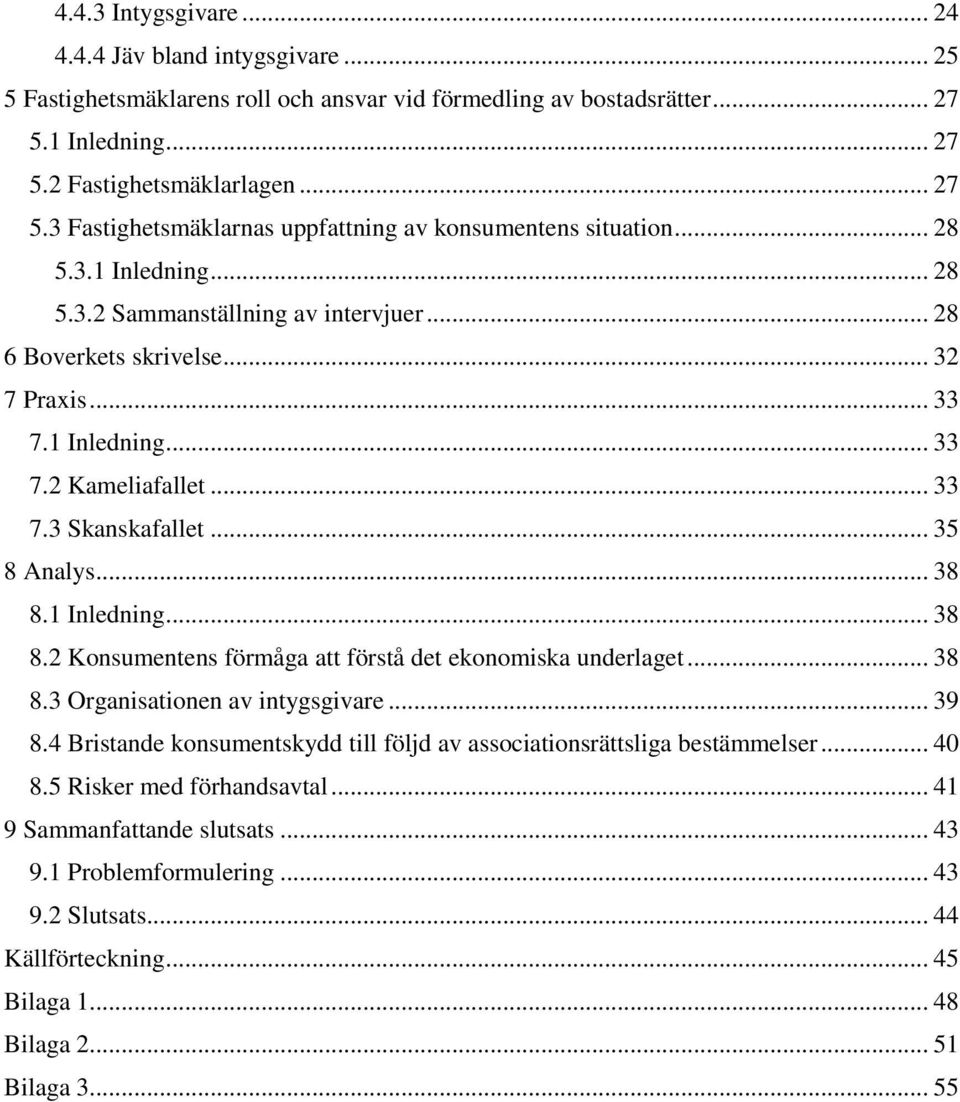 1 Inledning... 38 8.2 Konsumentens förmåga att förstå det ekonomiska underlaget... 38 8.3 Organisationen av intygsgivare... 39 8.