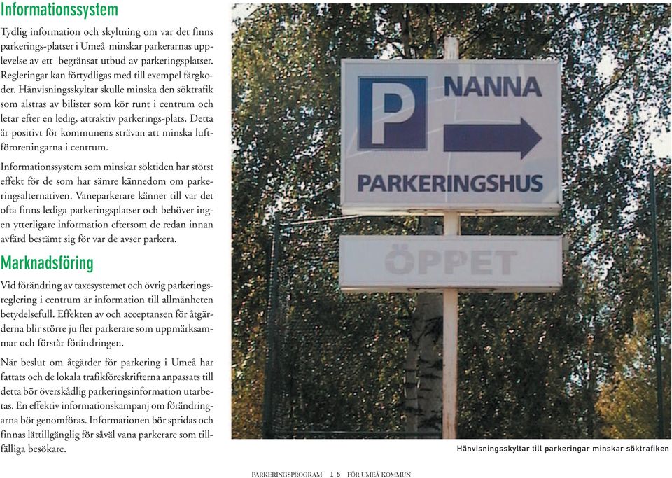 Hänvisningsskyltar skulle minska den söktrafik som alstras av bilister som kör runt i centrum och letar efter en ledig, attraktiv parkerings-plats.