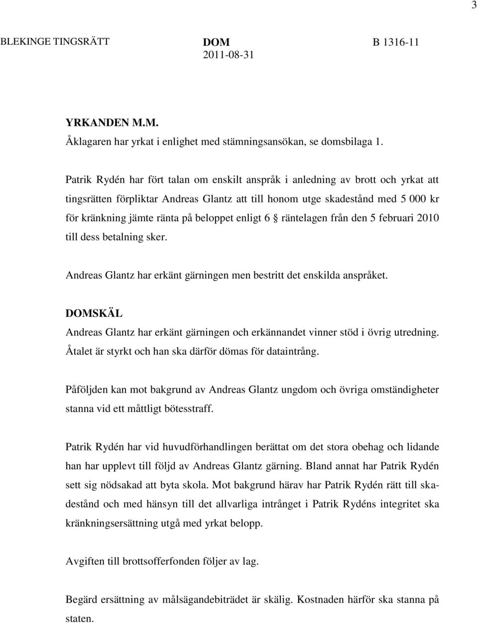 beloppet enligt 6 räntelagen från den 5 februari 2010 till dess betalning sker. Andreas Glantz har erkänt gärningen men bestritt det enskilda anspråket.