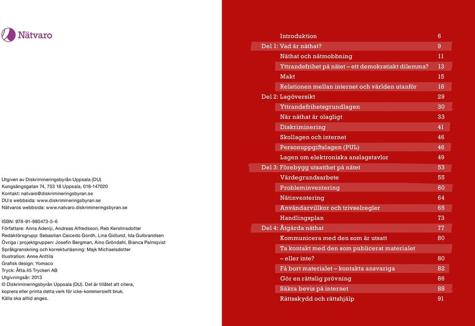 se ISBN: 978-91-980473-5-6 Författare: Anna Adeniji, Andreas Alfredsson, Reb Kerstinsdotter Redaktörsgrupp: Sebastian Caicedo Gordh, Lina Gidlund, Ida Gulbrandsen Övriga i projektgruppen: Josefin